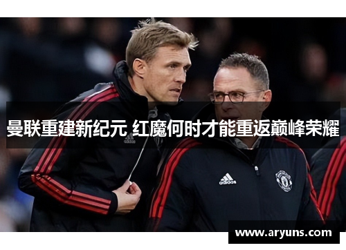 曼联重建新纪元 红魔何时才能重返巅峰荣耀