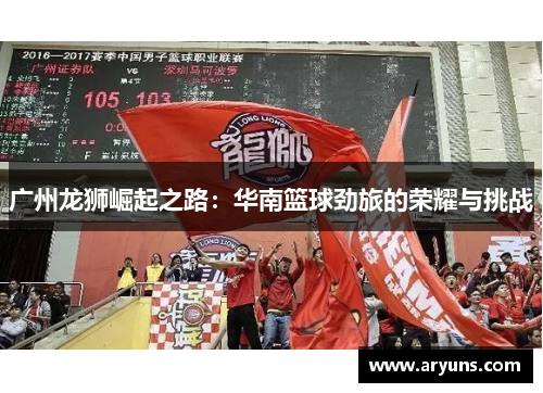 广州龙狮崛起之路：华南篮球劲旅的荣耀与挑战