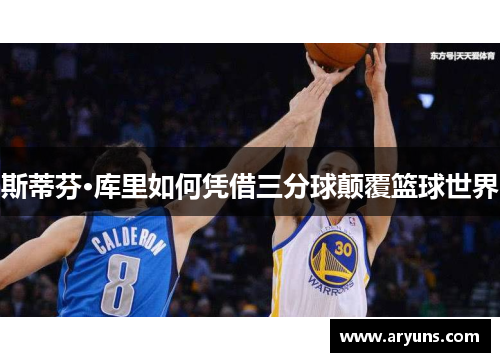 斯蒂芬·库里如何凭借三分球颠覆篮球世界